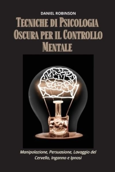 Cover for Daniel Robinson · Tecniche di Psicologia Oscura per il Controllo Mentale - Dark Psychology Techniques for Mind Control (Paperback Book) (2021)