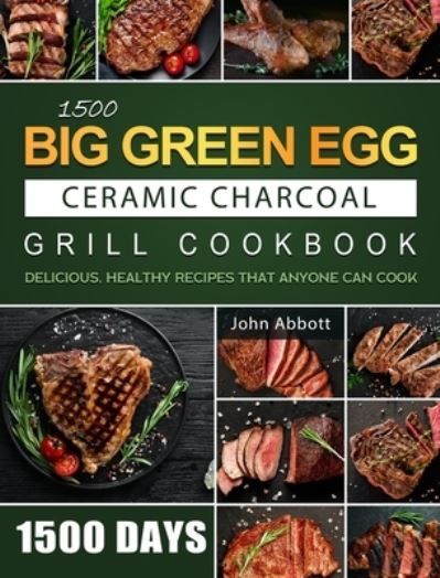 Cover for John Abbott · 1500 Big Green Egg Ceramic Charcoal Grill Cookbook (Hardcover Book) (2021)