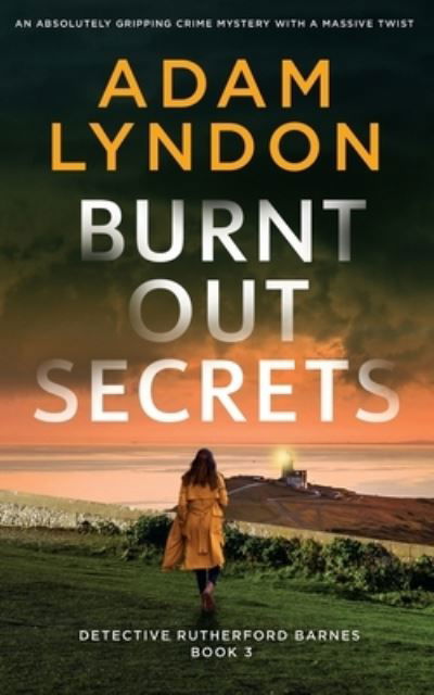 Cover for Adam Lyndon · BURNT OUT SECRETS an absolutely gripping crime mystery with a massive twist - Detective Rutherford Barnes Mysteries (Paperback Book) (2023)