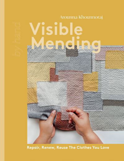 Visible Mending: Repair, Renew, Reuse The Clothes You Love - By Hand - Arounna Khounnoraj - Livros - Quadrille Publishing Ltd - 9781837830732 - 15 de fevereiro de 2024