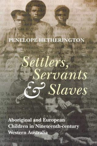 Cover for Penelope Hetherington · Settlers, Servants and Slaves: Aboriginal and European Children in Nineteenth-century Western Australia (Paperback Book) (2002)