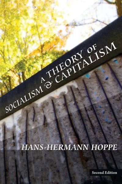 Cover for Hans-Hermann Hoppe · A theory of socialism and capitalism economics, politics, and ethics (Bok) (2013)