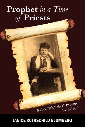 Cover for Janice Rothschild Blumberg · Prophet in a Time of Priests: Rabbi Alphabet Browne 1845-1929 (Paperback Book) [First edition] (2012)