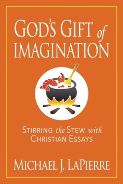 God's Gift of Imagination - Michael J Lapierre - Książki - High Bridge Books LLC - 9781946615732 - 22 marca 2021