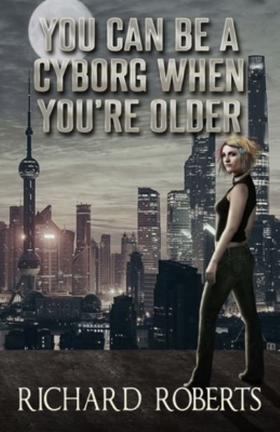 Cover for Foreign Service Officer Richard Roberts · You Can Be a Cyborg When You're Older (Paperback Book) (2019)