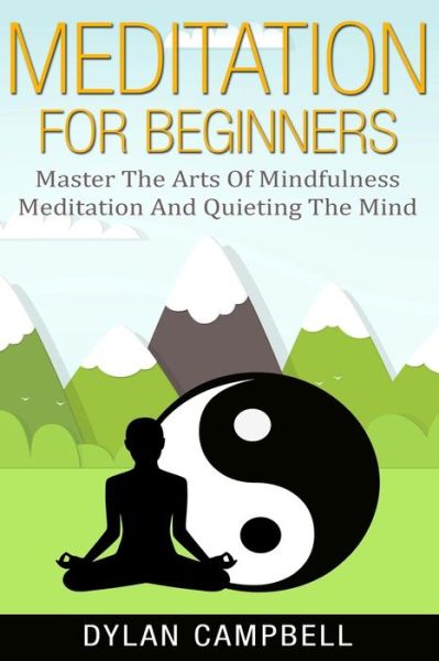 Meditation for Beginners - Dylan Campbell - Books - Fighting Dreams Productions INC - 9781952117732 - January 30, 2020