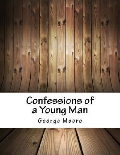 Confessions of a Young Man - George Moore - Livros - Createspace Independent Publishing Platf - 9781979806732 - 15 de abril de 2018