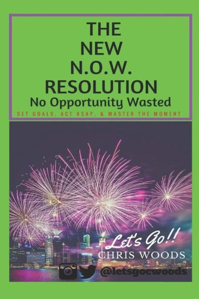 The New N.O.W. Resolution - Chris Woods - Bøger - Independently Published - 9781980668732 - 29. november 2018