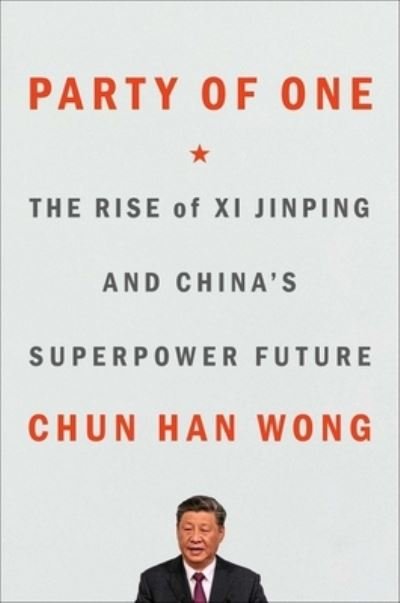 Cover for Chun Han Wong · Party of One: The Rise of Xi Jinping and China's Superpower Future (Hardcover Book) (2023)