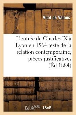 Cover for De Valous-v · L'entree De Charles Ix a Lyon en 1564: Texte De La Relation Contemporaine, Pieces Justificatives (Paperback Book) (2016)