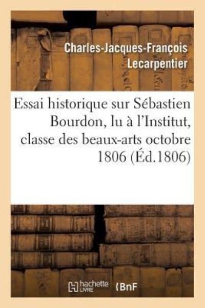 Cover for Lecarpentier · Essai Historique Sur Sebastien Bourdon, Lu A l'Institut, Dans La Seance de la Classe Des Beaux-Arts (Taschenbuch) (2016)