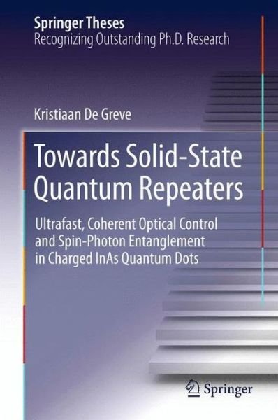 Towards Solid-State Quantum Repeaters: Ultrafast, Coherent Optical Control and Spin-Photon Entanglement in Charged InAs Quantum Dots - Springer Theses - Kristiaan De Greve - Bøger - Springer International Publishing AG - 9783319000732 - 3. juni 2013