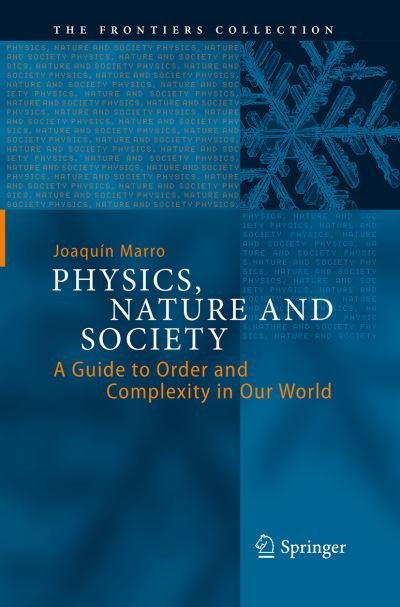 Joaquin Marro · Physics, Nature and Society: A Guide to Order and Complexity in Our World - The Frontiers Collection (Paperback Book) [Softcover reprint of the original 1st ed. 2014 edition] (2016)