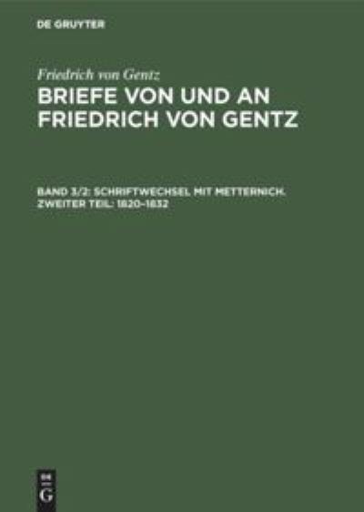 Schriftwechsel Mit Metternich. Zweiter Teil: 1820-1832 - Friedrich Von Gentz - Books - Walter de Gruyter - 9783486742732 - March 23, 2020