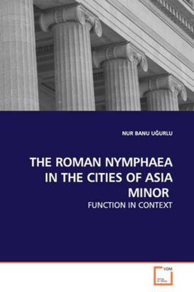 Cover for Nur Banu U?urlu · The Roman Nymphaea in the Cities of Asia Minor: Function in Context (Paperback Book) (2009)