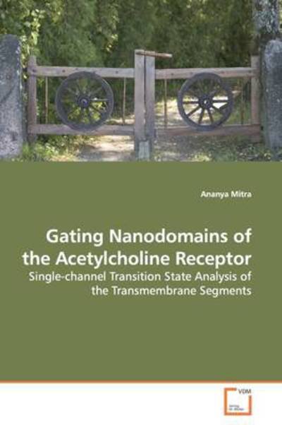 Cover for Ananya Mitra · Gating Nanodomains of the Acetylcholine Receptor: Single-channel Transition State Analysis of the Transmembrane Segments (Paperback Book) (2009)