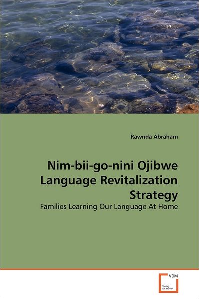 Cover for Rawnda Abraham · Nim-bii-go-nini Ojibwe Language Revitalization Strategy: Families Learning Our Language at Home (Paperback Bog) (2011)