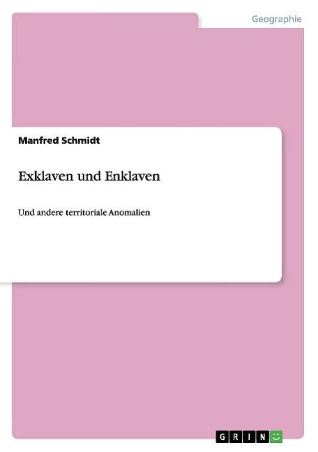 Exklaven und Enklaven: Und andere territoriale Anomalien - Manfred Schmidt - Books - Grin Verlag - 9783640179732 - October 17, 2008