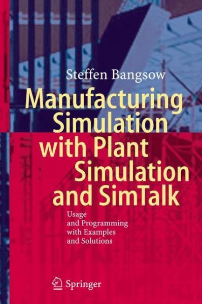Manufacturing Simulation with Plant Simulation and Simtalk: Usage and Programming with Examples and Solutions - Steffen Bangsow - Books - Springer-Verlag Berlin and Heidelberg Gm - 9783642050732 - May 17, 2010