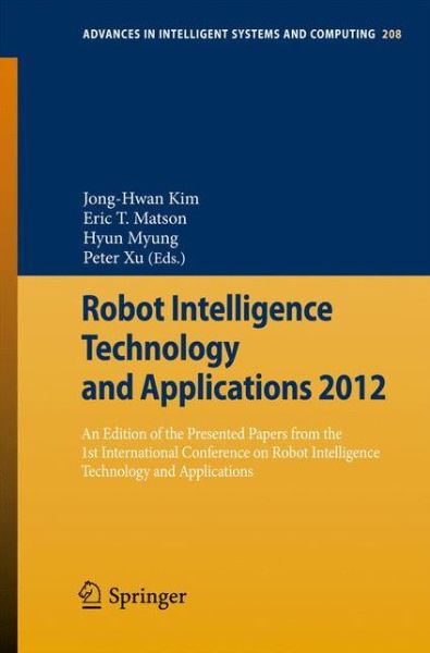 Robot Intelligence Technology and Applications 2012: An Edition of the Presented Papers from the 1st International Conference on Robot Intelligence Technology and Applications - Advances in Intelligent Systems and Computing - Jong-hwan Kim - Livros - Springer-Verlag Berlin and Heidelberg Gm - 9783642373732 - 13 de abril de 2013