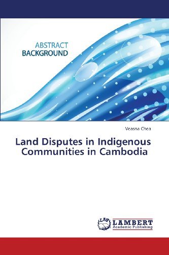 Land Disputes in Indigenous Communities in  Cambodia - Veasna Chea - Kirjat - LAP LAMBERT Academic Publishing - 9783659360732 - keskiviikko 27. maaliskuuta 2013