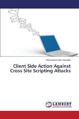 Cover for Mohammed Abu Hamada · Client Side Action Against Cross Site Scripting Attacks (Paperback Book) (2013)