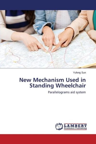 Cover for Yufeng Sun · New Mechanism Used in Standing Wheelchair: Parallelograms Aid System (Pocketbok) (2014)