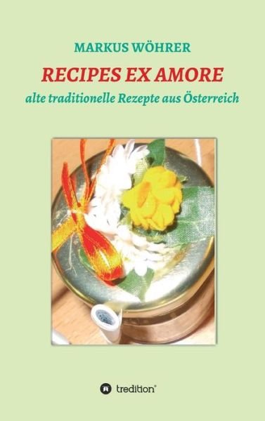 Recipes Ex Amore - Wöhrer - Bøger -  - 9783743957732 - 26. september 2017
