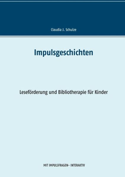 Cover for Claudia J Schulze · Impulsgeschichten fur Kinder: Lesefoerderung und Bibliotherapie fur Kinder (Paperback Book) (2020)