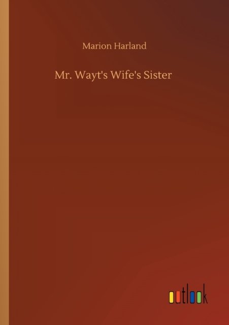 Mr. Wayt's Wife's Sister - Marion Harland - Kirjat - Outlook Verlag - 9783752346732 - maanantai 27. heinäkuuta 2020