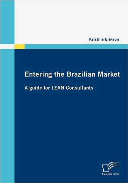 Entering the Brazilian Market: a Guide for Lean Consultants - Kristina Erikson - Books - Diplomica Verlag GmbH - 9783836682732 - November 5, 2009