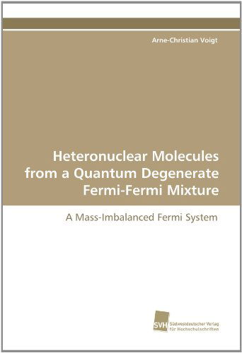 Cover for Arne-christian Voigt · Heteronuclear Molecules from a Quantum Degenerate Fermi-fermi Mixture: a Mass-imbalanced Fermi System (Paperback Book) (2010)