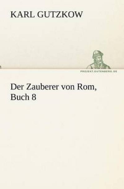 Cover for Karl Gutzkow · Der Zauberer Von Rom, Buch 8 (Tredition Classics) (German Edition) (Paperback Book) [German edition] (2012)