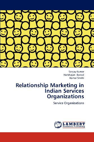 Relationship Marketing in Indian Services Organizations: Service Organizations - Komal Smriti - Boeken - LAP LAMBERT Academic Publishing - 9783848489732 - 4 juli 2012