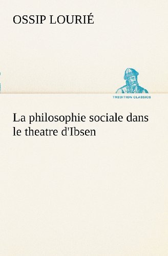 Cover for Ossip Lourié · La Philosophie Sociale Dans Le Theatre D'ibsen (Tredition Classics) (French Edition) (Taschenbuch) [French edition] (2012)