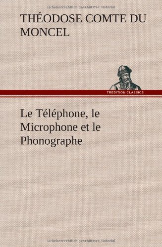 Cover for Th Comte Du Moncel · Le Telephone, Le Microphone et Le Phonographe (Hardcover Book) [French edition] (2012)