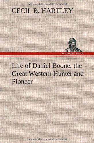 Cover for Cecil B. Hartley · Life of Daniel Boone, the Great Western Hunter and Pioneer (Inbunden Bok) (2013)