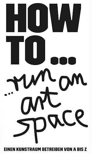 HOW TO... run an art space - Strzelecki Books - Kirjat - Strzelecki Books - 9783946770732 - tiistai 1. kesäkuuta 2021