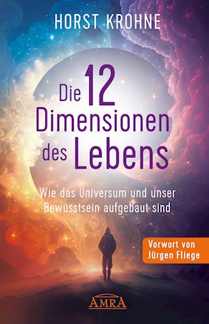 Cover for Horst Krohne · DIE 12 DIMENSIONEN DES LEBENS: Wie das Universum und unser Bewusstsein aufgebaut sind (Erstveröffentlichung) (Book) (2024)