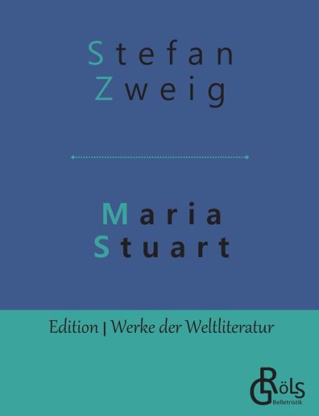 Maria Stuart: Eine Darstellung historischer Tatsachen und eine spannende Erzahlung uber das Leben einer leidenschaftlichen, aber widerspruchlichen Frau - Stefan Zweig - Książki - Grols Verlag - 9783966372732 - 15 maja 2019