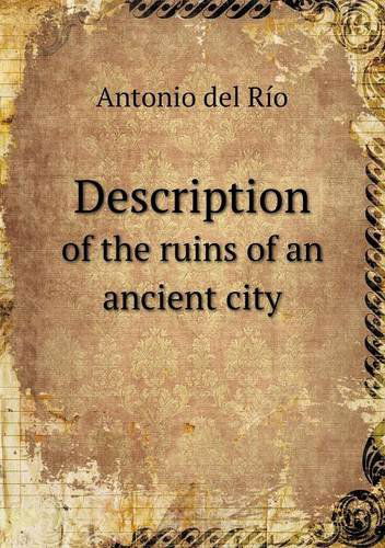 Cover for Antonio Del Río · Description of the Ruins of an Ancient City (Paperback Book) (2013)