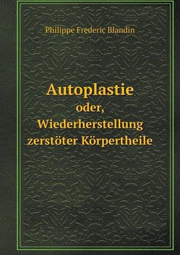 Cover for Philippe Frederic Blandin · Autoplastie Oder, Wiederherstellung Zerstöter Körpertheile (Paperback Book) [German edition] (2014)