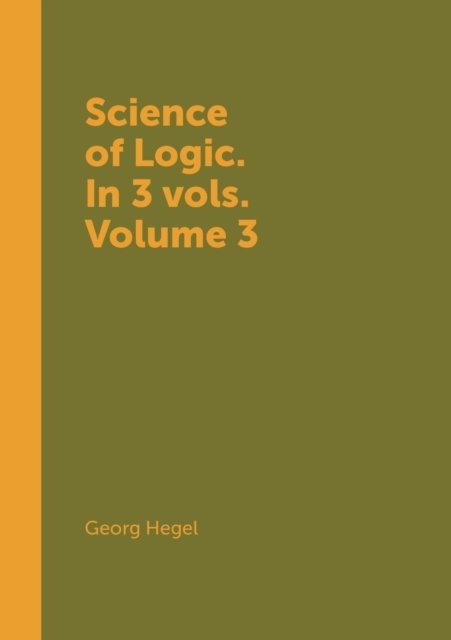 Cover for Georg Wilhelm Friedrich Hegel · Science of Logic. in 3 Vols. Volume 3 (Paperback Bog) (2018)