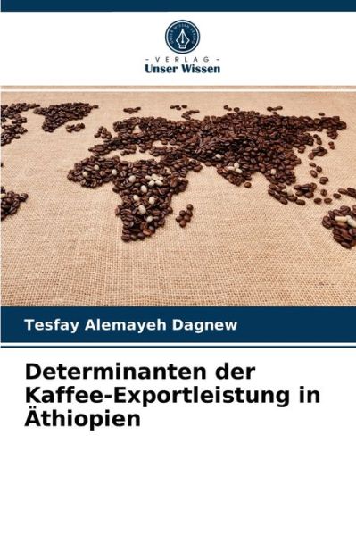 Determinanten der Kaffee-Exportleistung in AEthiopien - Tesfay Alemayeh Dagnew - Boeken - Verlag Unser Wissen - 9786203544732 - 29 maart 2021