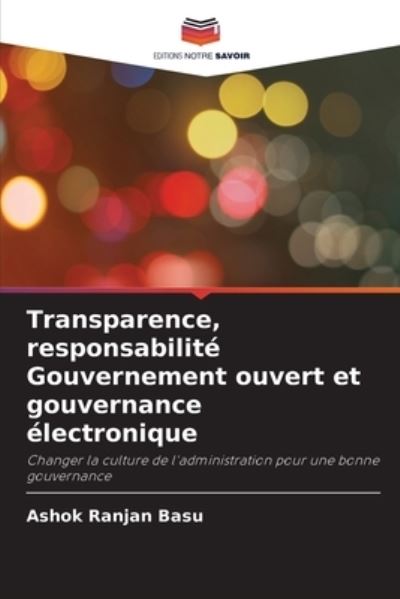 Cover for Ashok Ranjan Basu · Transparence, responsabilite Gouvernement ouvert et gouvernance electronique (Paperback Book) (2021)