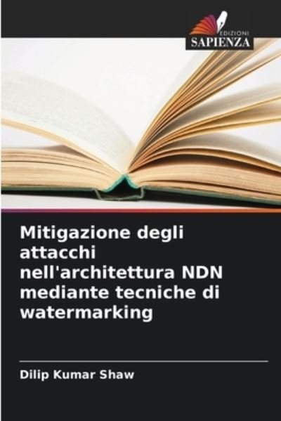 Cover for Dilip Kumar Shaw · Mitigazione degli attacchi nell'architettura NDN mediante tecniche di watermarking (Paperback Book) (2023)