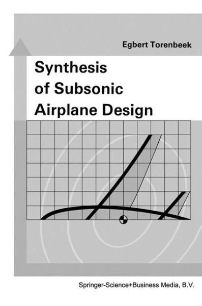 Cover for Egbert Torenbeek · Synthesis of Subsonic Airplane Design: an Introduction to the Preliminary Design, of Subsonic General Aviation and Transport Aircraft, with Emphasis on Layout, Aerodynamic Design, Propulsion, and Performance (Taschenbuch) [1st Ed. Softcover of Orig. Ed. 1982 edition] (2010)