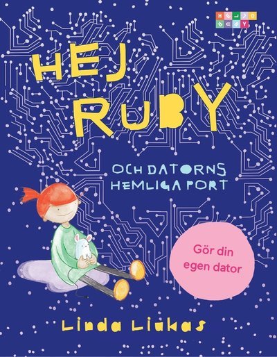 Hej Ruby: Hej Ruby : och datorns hemliga port - Linda Liukas - Bøger - Volante - 9789188123732 - 10. marts 2017