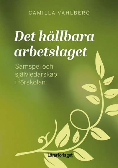 Cover for Camilla Vahlberg · Det hållbara arbetslaget - Samspel och självledarskap i förskolan (Book) (2023)