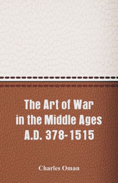 Cover for Charles Oman · The Art of War in the Middle Ages A.D. 378-1515 (Taschenbuch) (2018)